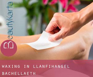 Waxing in Llanfihangel Bachellaeth